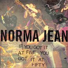 Norma Jean : If You Got It at Five You Got It at Fifty